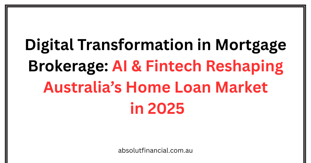 https://absolutfinancial.com.au/digital-transformation-in-mortgage-brokerage-ai-fintech-reshaping-australias-home-loan-market-in-2025/