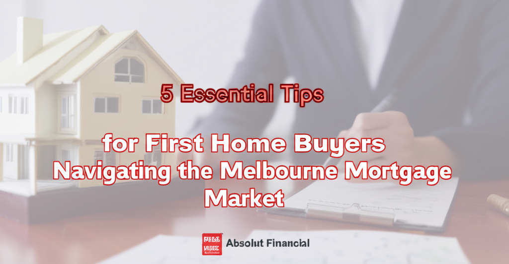 https://absolutfinancial.com.au/5-essential-tips-for-first-home-buyers-navigating-the-melbourne-mortgage-market/